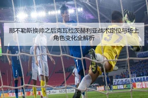 那不勒斯换帅之后克瓦拉茨赫利亚战术定位与场上角色变化全解析