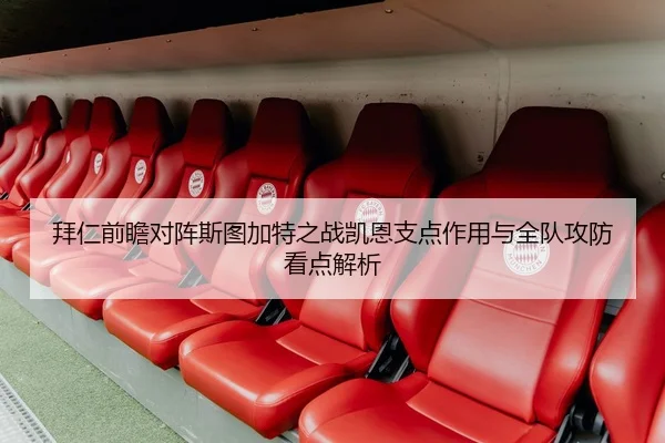 拜仁前瞻对阵斯图加特之战凯恩支点作用与全队攻防看点解析