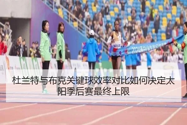 杜兰特与布克关键球效率对比如何决定太阳季后赛最终上限