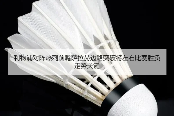 利物浦对阵热刺前瞻萨拉赫边路突破将左右比赛胜负走势关键